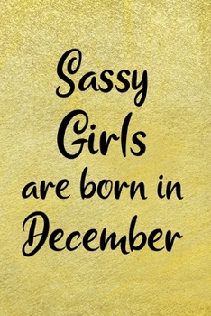 Paperback Sassy Girls Are Born In December: Fun Birthday Gift For Women, Friends, Sister, Coworker - Blank Lined Journal / Notebook With Gold Color Cover Book