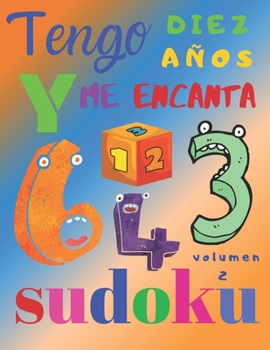 Tengo diez años y me encanta sudoku volumen 2: El libro de rompecabezas súper divertido para niños de diez años. Sudoku de nivel fácil (Spanish Edition)
