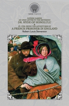 Paperback Father Damien: An Open Letter to the Reverend Dr. Hyde of Honolulu & St. Ives: Being The Adventures of a French Prisoner in England Book