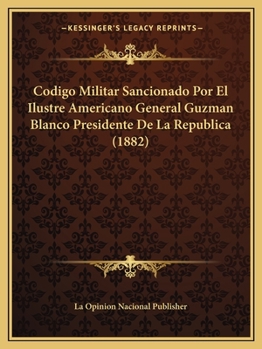 Paperback Codigo Militar Sancionado Por El Ilustre Americano General Guzman Blanco Presidente De La Republica (1882) [Spanish] Book