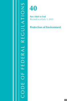 Paperback Code of Federal Regulations, Title 40 Protection of the Environment 1060-END, Revised as of July 1, 2021 Book