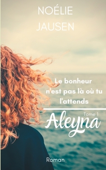 Paperback Le bonheur n'est pas l? o? tu l'attends: Aleyna [French] Book