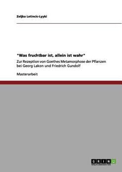 Paperback "Was fruchtbar ist, allein ist wahr": Zur Rezeption von Goethes Metamorphose der Pflanzen bei Georg Lakon und Friedrich Gundolf [German] Book