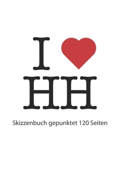 I love HH: I love HH Hamburg Notizbuch gepunktet I love HH Tagebuch I love HH Booklet I love HH Rezeptbuch I Herz HH Notizbuch Punktmuster I love HH Journal 120 Seiten (German Edition)