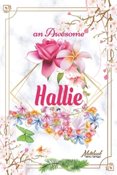 An Awesome Hallie Journal: Awesome (Diary, Notebook) Personalized Custom Name - Flowers (6 x 9 - Blank Lined 120 Pages A Wonderful Journal for an Awesome Life Personalized First Name Personal Writing 