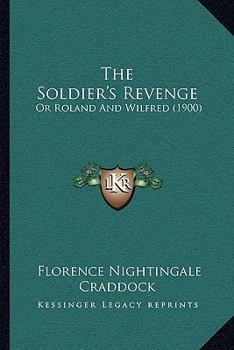 The Soldier's Revenge: Or Roland and Wilfred (Classic Reprint)