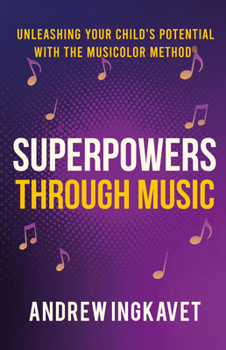Paperback Superpowers Through Music: Unleashing Your Child's Potential with the Musicolor Method Book