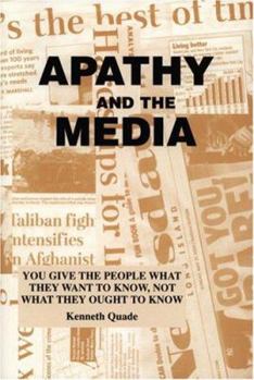 Paperback Apathy and the Media: You Give the People What They Want to Know, Not What They Ought to Know Book