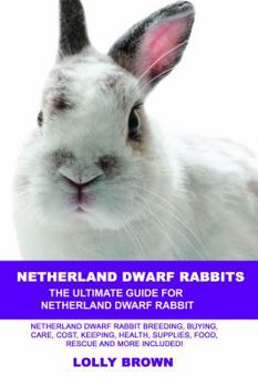 Paperback Netherland Dwarf Rabbits: Netherland Dwarf Rabbit Breeding, Buying, Care, Cost, Keeping, Health, Supplies, Food, Rescue and More Included! The U Book