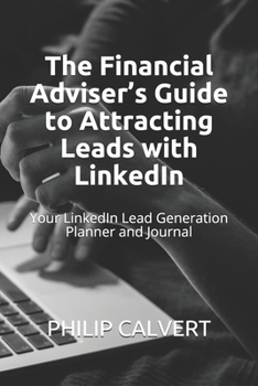 Paperback The Financial Adviser's Guide to Attracting Leads with LinkedIn: Your LinkedIn Lead Generation Planner and Journal Book