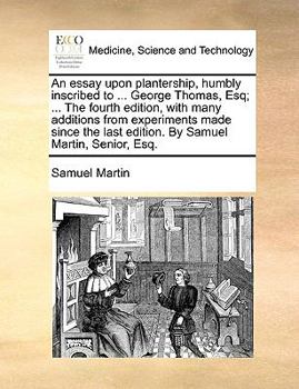 Paperback An Essay Upon Plantership, Humbly Inscribed to ... George Thomas, Esq; ... the Fourth Edition, with Many Additions from Experiments Made Since the Las Book