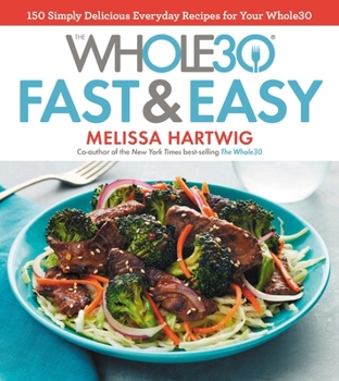 Hardcover The Whole30 Fast & Easy Cookbook: 150 Simply Delicious Everyday Recipes for Your Whole30 Book