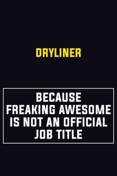 Dryliner Because Freaking Awesome Is Not An Official Job Title: Motivational Career Pride Quote 6x9 Blank Lined Job Inspirational Notebook Journal