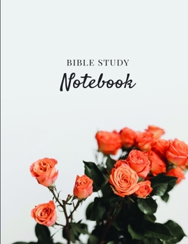 Bible Study Notebook: Christian Women's Bible Study Journal with Beautiful Roses - Daily Scripture Study, Prayer, and Praise - 4 Weeks of Journaling ... Method - Large, Clear Print on 8.5"x11" Size