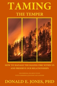 Paperback Taming The Temper How To Manage The Raging Fire Within Us And Preserve Our Relationships For Personal Or Group Study With Workbook Questions And Answe Book