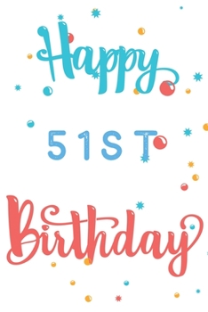 Happy 51st Birthday: 51st Birthday Gift / Journal / Notebook / Diary / Unique Greeting & Birthday Card Alternative