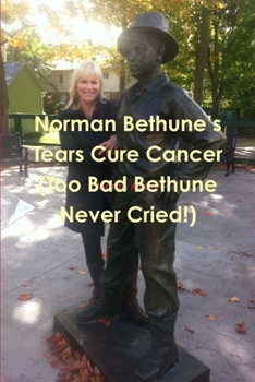 Paperback Norman Bethune's Tears Cure Cancer (Too Bad Bethune Never Cried!) Book