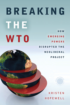 Hardcover Breaking the WTO: How Emerging Powers Disrupted the Neoliberal Project Book