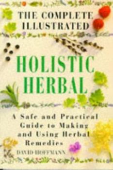 Paperback The Complete Illustrated Guide to Holistic Herbal: A Safe and Practical Guide to Making and Using Herbal Remedies Book