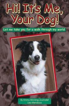 Hardcover Hi! It's Me, Your Dog!: Let Me Take You for a Walk Through My World Book