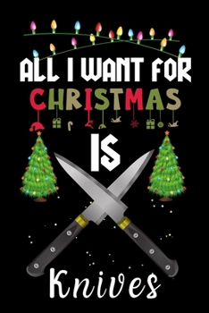 Paperback All I Want For Christmas Is Knives: Knives lovers Appreciation gifts for Xmas, Funny Knives Christmas Notebook / Thanksgiving & Christmas Gift Book