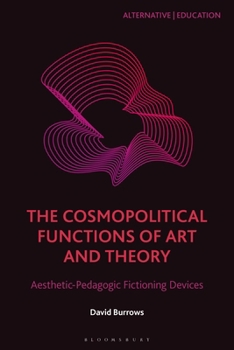 Hardcover The Cosmopolitical Functions of Art and Theory: Aesthetic-Pedagogic Fictioning Devices Book