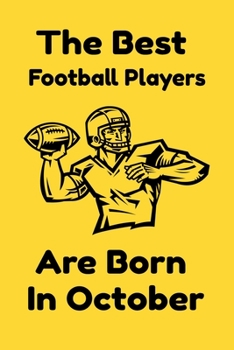 The Best Football Players Are Born In October : Journal Gifts For Women/Men/Colleagues/Friends. Notebook Birthday Gift for Football Players: Lined Notebook / Journal Gift, 120 Pages, 6x9.