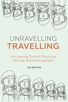 Hardcover Unravelling Travelling: Uncovering Tourist Emotions Through Autoethnography Book