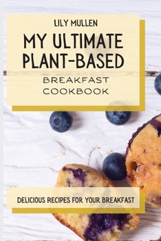Paperback My Ultimate Plant-Based Breakfast Cookbook: Delicious Recipes for your Breakfast Book