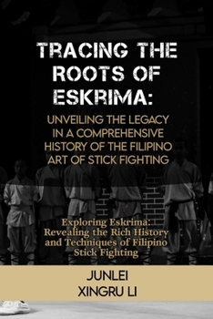 Paperback Tracing the Roots of Eskrima: Unveiling the Legacy in a Comprehensive History of the Filipino Art of Stick Fighting: Exploring Eskrima: Revealing th Book