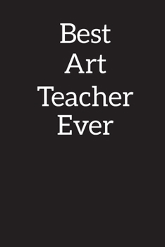 Best Art Teacher Ever: Blank Lined Notebook ,Composition Book, Diary, Journal, Doodling, Sketching, Notes, Gift for Birthday , Halloween , Christmas , Mother's Day, Father's Day