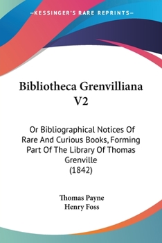 Paperback Bibliotheca Grenvilliana V2: Or Bibliographical Notices Of Rare And Curious Books, Forming Part Of The Library Of Thomas Grenville (1842) Book