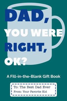 Dad, You Were Right, OK?: A Funny Fill-In-the-Blank Gift Book for Dad (Actually, You Were Right)