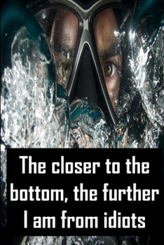 Paperback The closer to the bottom, the further I am from idiots: Diver's log book - see diver's have a sense of humor. Great gag gift for the one with the mask Book