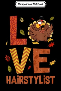 Composition Notebook: LOVE Hairstylist Turkey Costume Fall Autumn Thanksgiving  Journal/Notebook Blank Lined Ruled 6x9 100 Pages