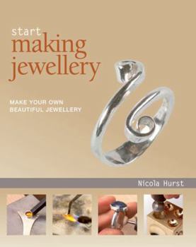 Hardcover Start Making Jewellery: Make Your Own Beautiful Jewellery. Nicola Hurst Book