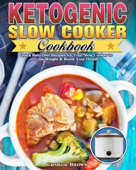 Paperback Ketogenic Slow Cooker Cookbook: Quick Keto Diet Recipes for Your Slow Cooker to Lose Weight & Boost Your Health Book