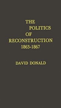 Hardcover The Politics of Reconstruction, 1863-1867 Book