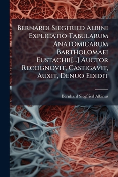 Paperback Bernardi Siegfried Albini Explicatio Tabularum Anatomicarum Bartholomaei Eustachii[...] Auctor Recognovit, Castigavit, Auxit, Denuo Edidit [Latin] Book
