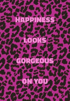 Paperback Happiness Looks Gorgeous On You: Pink Leopard Print Notebook With Funny Text On The Cover (Animal Skin Pattern). College Ruled (Lined) Journal. Wild C Book