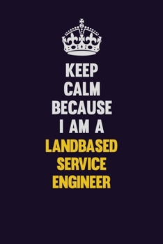 Paperback Keep Calm Because I Am A Landbased Service Engineer: Motivational and inspirational career blank lined gift notebook with matte finish Book