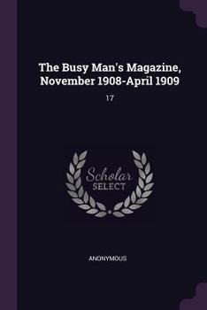 Paperback The Busy Man's Magazine, November 1908-April 1909: 17 Book