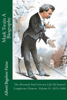 Paperback Mark Twain A Biography: The Personal And Literary Life Of Samuel Langhorne Clemens. Volume II: 1875-1900 Book