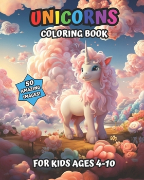 Unicorns Coloring Book For Kids Ages 4-10 The 50 Cutest Unicorns 8 x 10: (Coloring Book for Kids)