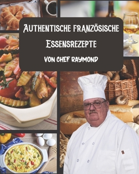 Paperback Authentische französische Essensrezepte von Chef Raymond: für den Anfang [German] Book
