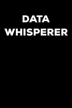 Data Whisperer: Funny Journal, College Ruled Lined Paper, 120 pages, 6 x 9