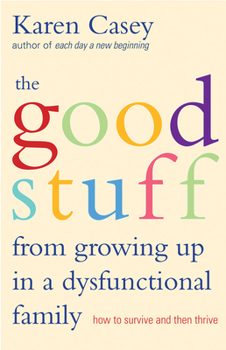 Paperback Good Stuff from Growing Up in a Dysfunctional Family: How to Survive and Then Thrive (Detachment Book from the Author of Each Day a New Beginning) Book