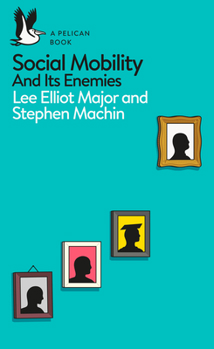 Social Mobility: And Its Enemies - Book #23 of the Pelican Books