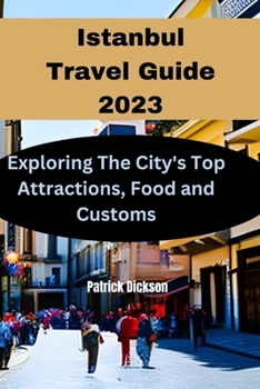 Paperback Istanbul Travel Guide 2023: Exploring The City's Top Attractions, Food and Customs Book
