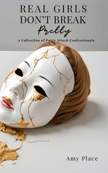Hardcover Real Girls Don't Break Pretty: A Collection of Panic Attack Confessionals Book